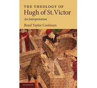 The Theology of Hugh of St. Victor: An Interpretation