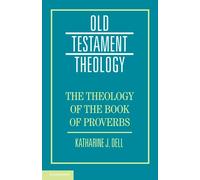 The Theology of the Book of Proverbs (Old Testament Theology)