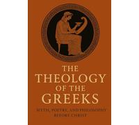 The Theology of the Greeks: Myth, Poetry, and Philosophy Before Christ