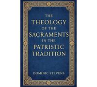 The Theology of the Sacraments in the Patristic Tradition