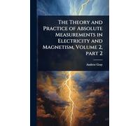 The Theory and Practice of Absolute Measurements in Electricity and Magnetism, Volume 2, part 2