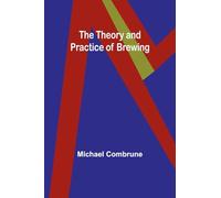 The Theory and Practice of Brewing
