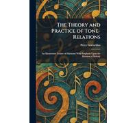 The Theory and Practice of Tone-Relations: An Elementary Course of Harmony With Emphasis Upon the Element of Melody
