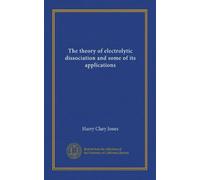 The theory of electrolytic dissociation and some of its applications (Vol-1)