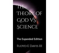 The Theory of God VS Science The Expanded Edition - NEW FLOYD E. DAVIS 2023-02