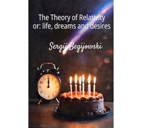 The Theory of Relativity or: life, dreams and desires