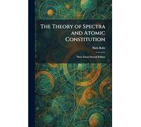 The Theory of Spectra and Atomic Constitution: Three Essays Second Edition