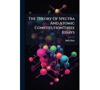 The Theory Of Spectra And Atomic ConstitutionThree Essays