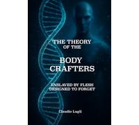 THE THEORY OF THE BODY CRAFTERS: Enslaved by Flesh - Designed to Forget