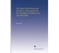 The Theory of the Flexure and Strength of a Rectangular Flat Plates Applied to Reinforced Concrete Floor Slabs.