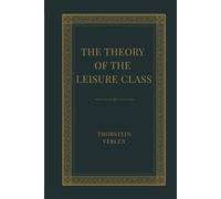 The Theory of the Leisure Class: A Study of Conspicuous Consumption, Social Class, and Modern Economic Behavior