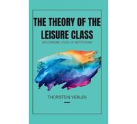 THE THEORY OF THE LEISURE CLASS An Economic Study of Institutions