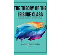 THE THEORY OF THE LEISURE CLASS An Economic Study of Institutions