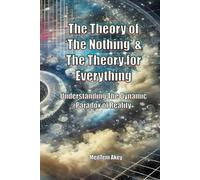 The Theory of ‘The Nothing’ & The Theory for Everything: Understanding the Dynamic Paradox of Reality