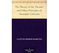 The Theory of the Theatre, and Other Principles of Dramatic Criticism