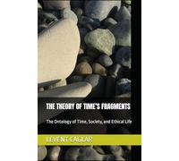 THE THEORY OF TIME’S FRAGMENTS: The Ontology of Time, Society, and Ethical Life