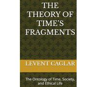 THE THEORY OF TIME’S FRAGMENTS: The Ontology of Time, Society, and Ethical Life