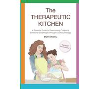 The Therapeutic Kitchen: A Paren'ts Guide to Overcoming Children's Emotional Challenges through Cooking Therapy