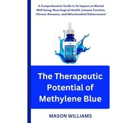 The Therapeutic Potential of Methylene Blue: A Comprehensive Guide to Its Impact on Mental Well-being, Neurological Health, Immune Function, Chronic Diseases, and Mitochondrial Enhancement