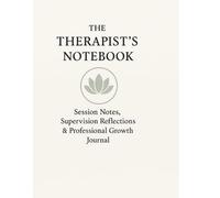 The Therapist’s Notebook: Session Notes, Supervision Reflections & Professional Growth Journal