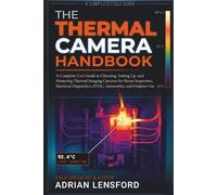 The Thermal Camera Handbook: A Complete User Guide to Choosing, Setting Up, and Mastering Thermal Imaging Cameras for Home Inspection, Electrical Diagnostics, HVAC, Automotive, and Outdoor Use