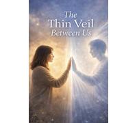 The Thin Veil Between Us: Spiritual Reflections on Connection, Presence, and the Unseen Bonds That Never Break