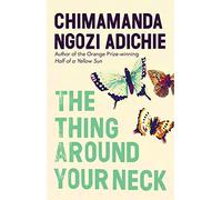 The Thing Around Your Neck: Twelve dazzling stories from the global bestselling author of Half of a Yellow Sun