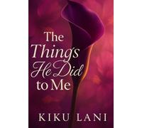 The Things He Did to Me: Book Three of the Undone by Him Trilogy