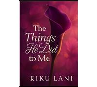 The Things He Did to Me: Book Three of the Undone by Him Trilogy