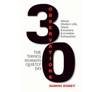 The Things Humans Quietly Do: 30 Observations About Modern Life, Silent Emotions & Invisible Exhaustion
