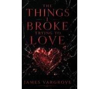 The Things I Broke Trying To Love: 1