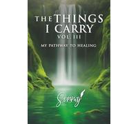 The Things I Carry: Volume III: My Pathway To Healing