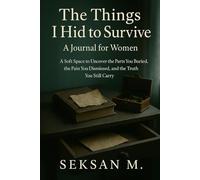 The Things I Hid to Survive: A Journal for Women: A Soft Space to Uncover the Parts You Buried, the Pain You Dismissed, and the Truth You Still Carry