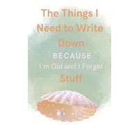 The Things I need to Write Down: Because I am old and I forget stuff