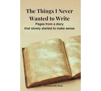 The Things I Never Wanted to Write: Pages from a diary that slowly started to make sense