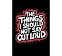 The Things I Should NOT Say Out Loud: lined notebook