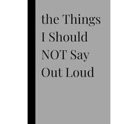 The Things I Should NOT Say Out Loud: lined notebook