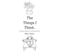 The Things I Think...: A poetry collection with illustrations by Mila Vujnic