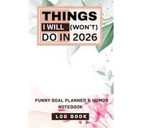 The Things I Will (Won’t) Do in 2026: Funny Goal Planner & Humor Notebook - Weekly/Daily Organizer for Adults with Doodles & Anti-Motivational ... Gift for Friends, Coworkers & Creative Souls