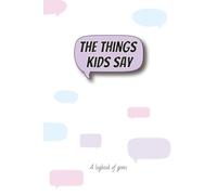 The Things Kids Say: A logbook of gems, quotes and memories journal for parents, grandparents, caregivers, teachers