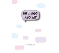 The Things Kids Say: A logbook of gems, quotes and memories journal for parents, grandparents, caregivers, teachers