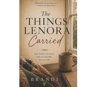 The Things Lenora Carried: Some burdens are heavy. Some are beautiful. Most are both.