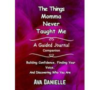 The Things Momma Never Taught Me- A Guided Journal Companion: Building Confidence, Finding Your Voice, And Discovering Who You Are