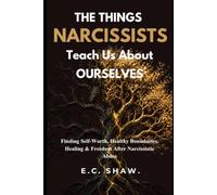 The Things Narcissists Teach Us About Ourselves: Finding Self-Worth, Healthy Boundaries, Healing & Freedom After Narcissistic Abuse