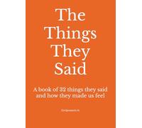 The Things They Said: A Book of 32 Things They Said And How They Made Us Feel