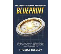 The Things to Do in Retirement Blueprint: A Simple 7-Step System to Build Your Resilient Plan, Find Your Purpose, and Create a Fulfilling Life You Can't Wait to Live