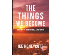 The Things We Become: Book 3 of the Midwest Collapse Series
