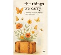 The Things We Carry: A Collection of Poetry and Prose by Pooja Kundalia