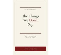 The Things We Don't Say: What Everyone Feels and No One Admits