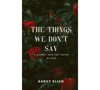 The Things We Don't Say: What Happens When We Start Telling the Truth About Love, Lust, and Loyalty